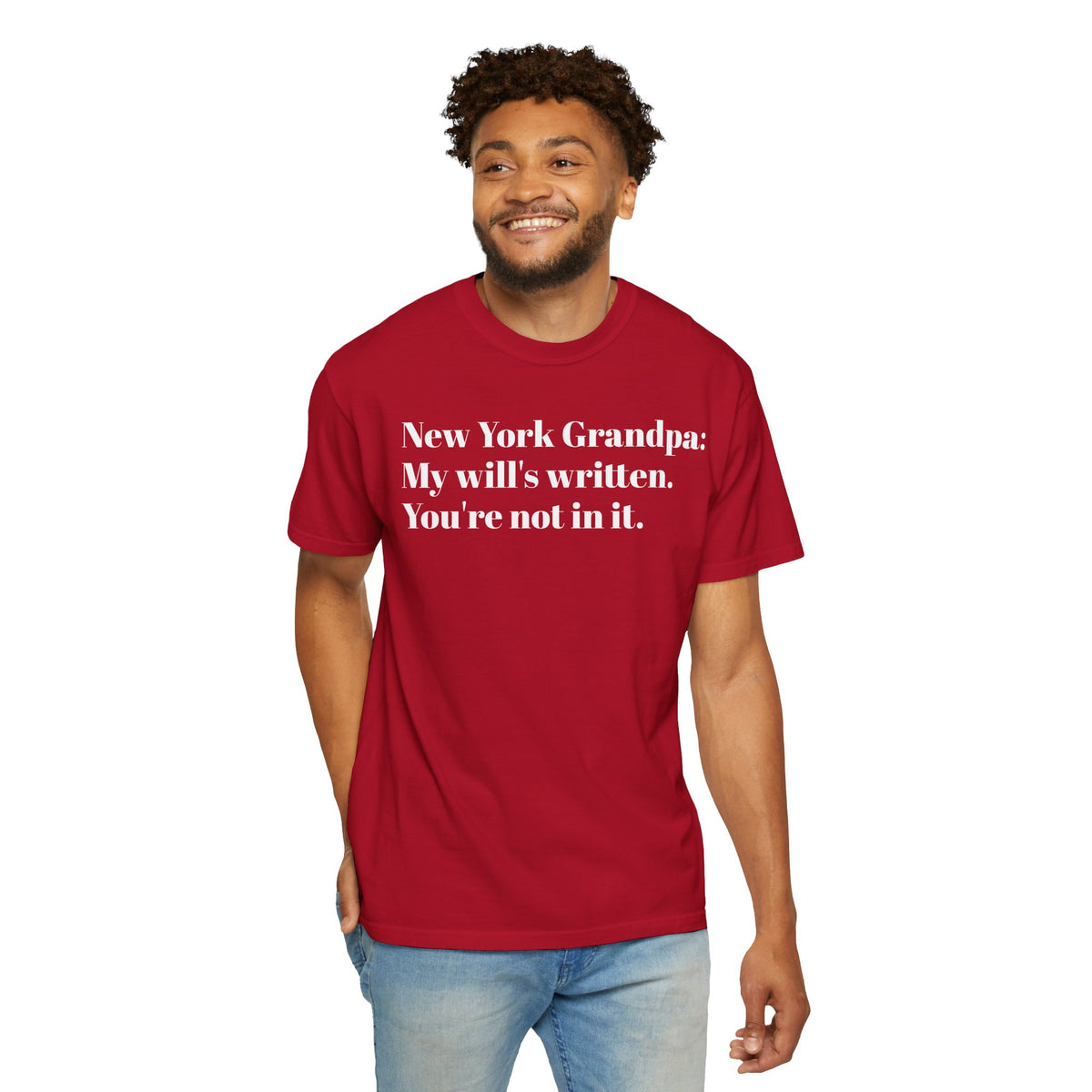 New York Grandpa: My will's written. You're not in it. Tee Shirt