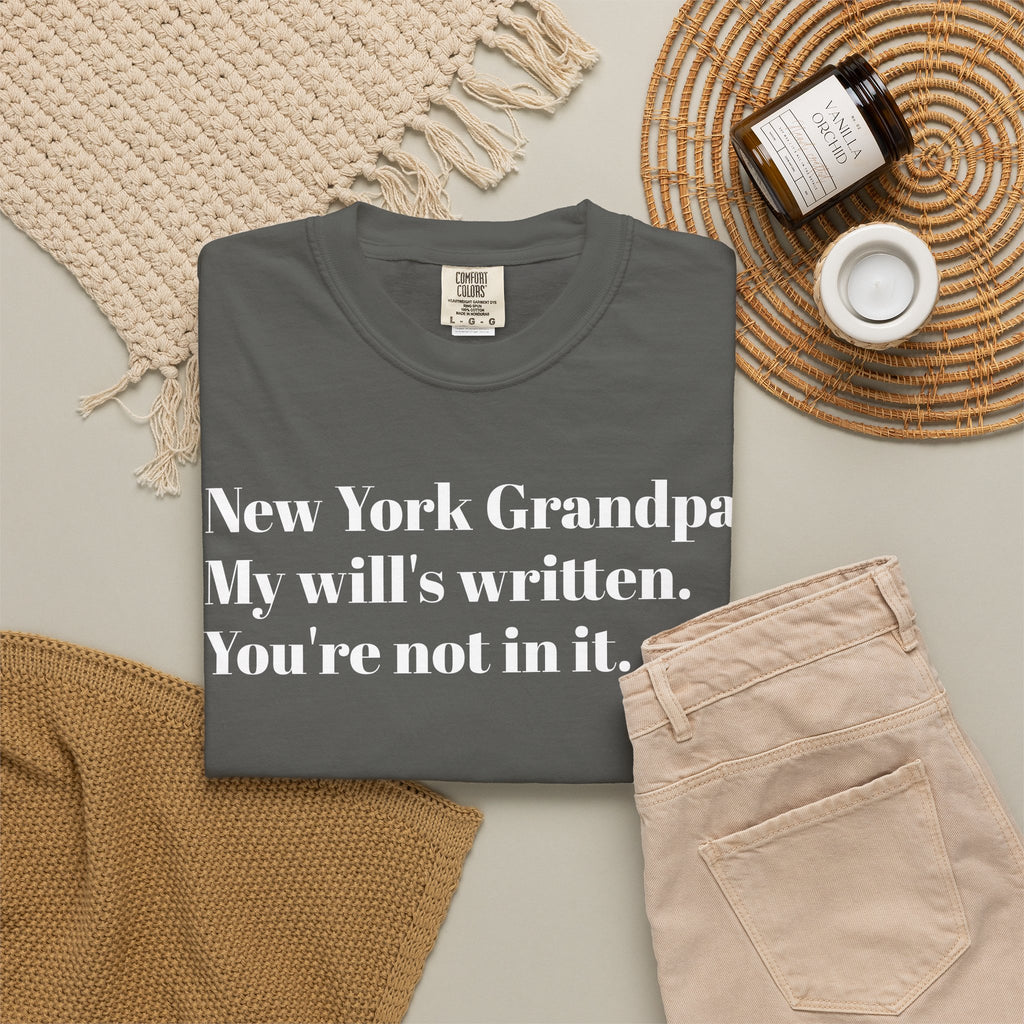 New York Grandpa: My will's written. You're not in it. Tee Shirt