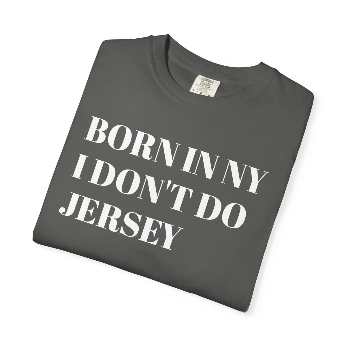 Born in NY. I don't do Jersey. Tee Shirt