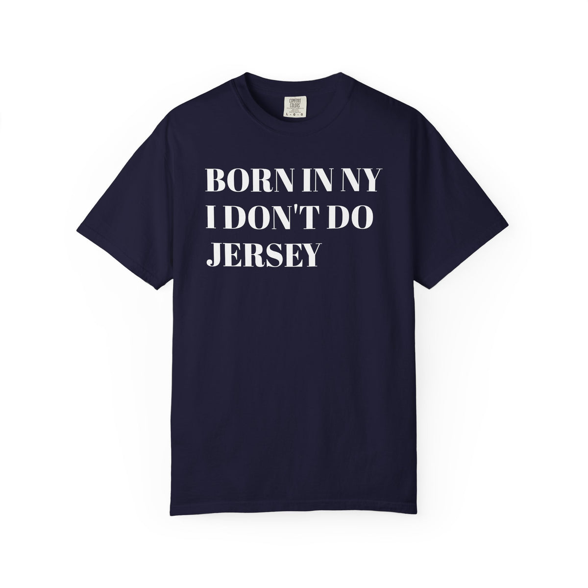 Born in NY. I don't do Jersey. Tee Shirt