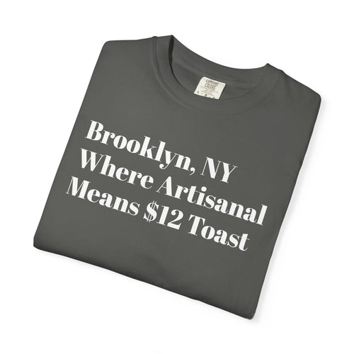 Brooklyn, NY - Where Artisanal - Means $12 Toast - Tee Shirt