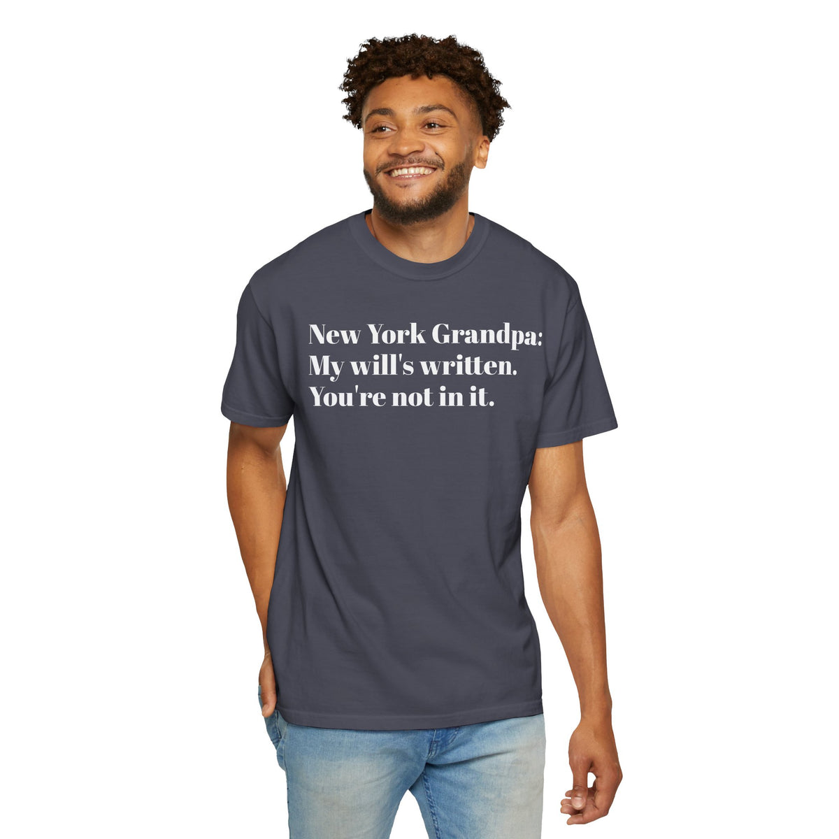 New York Grandpa: My will's written. You're not in it. Tee Shirt