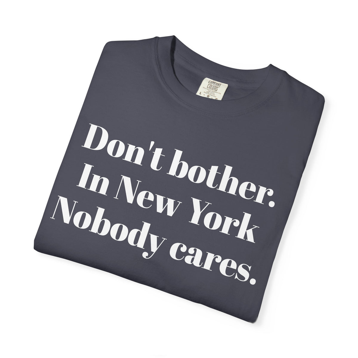 "Don't bother. In New York Nobody cares." Graphic Tee Shirt