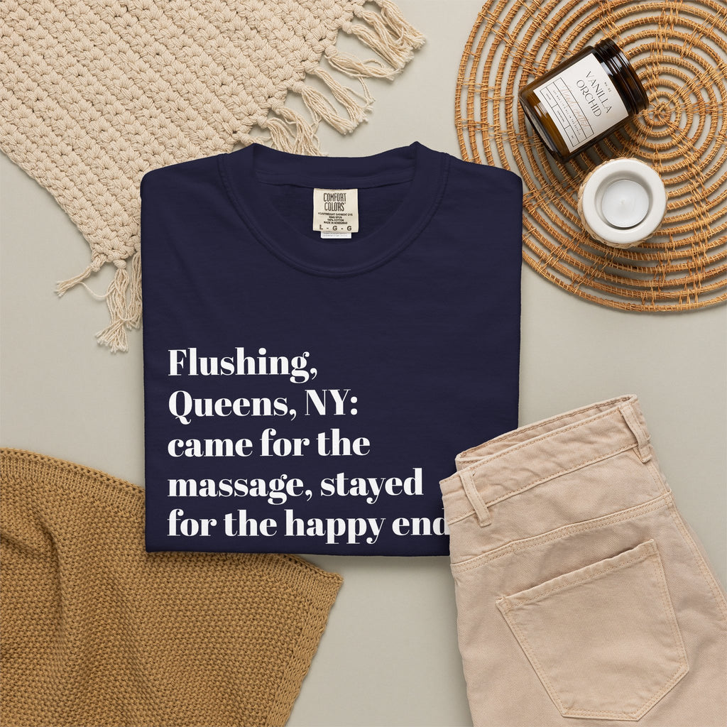 Flushing Queens NY - Came For The Massage - Stayed For The Happy Ending - Tee Shirt