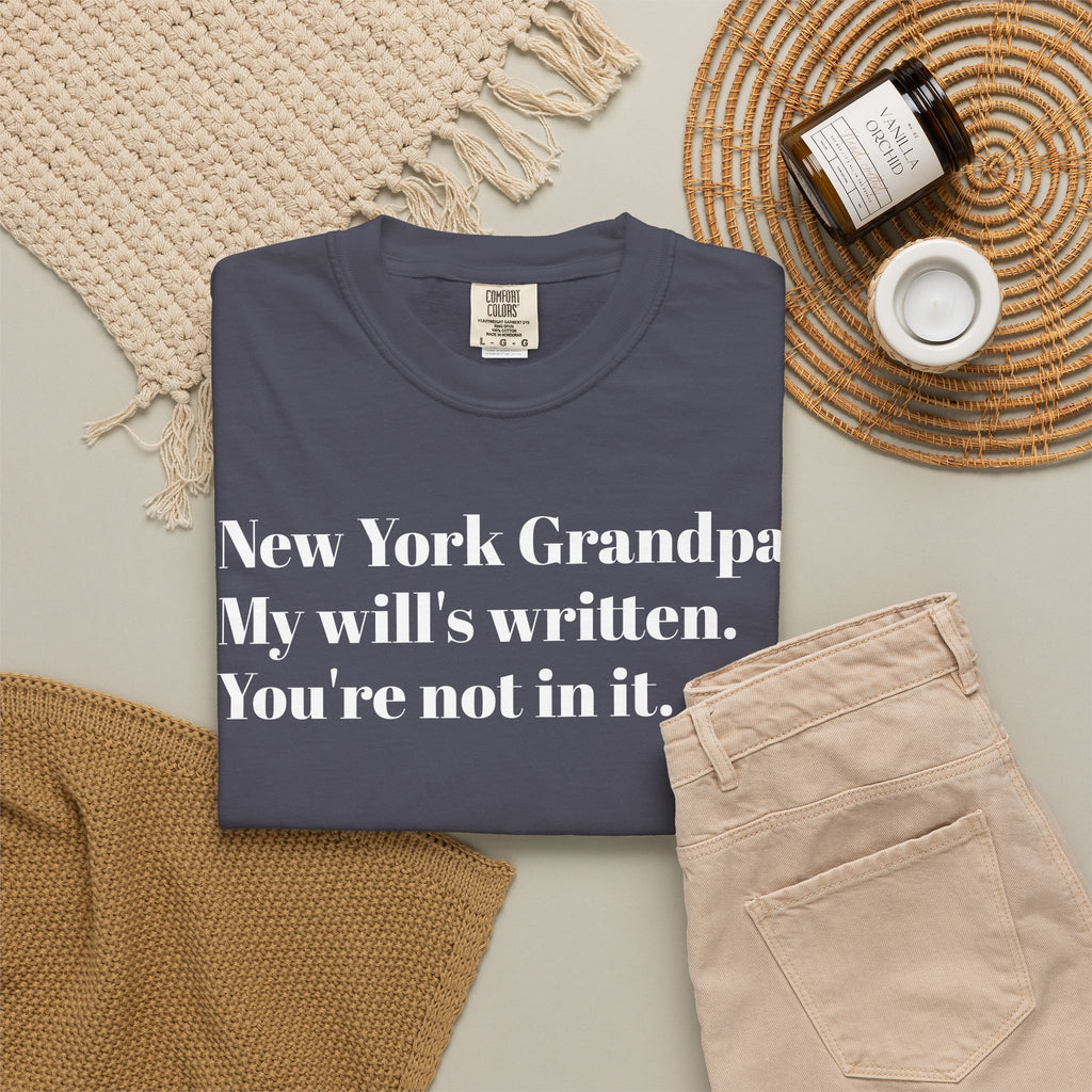 New York Grandpa: My will's written. You're not in it. Tee Shirt