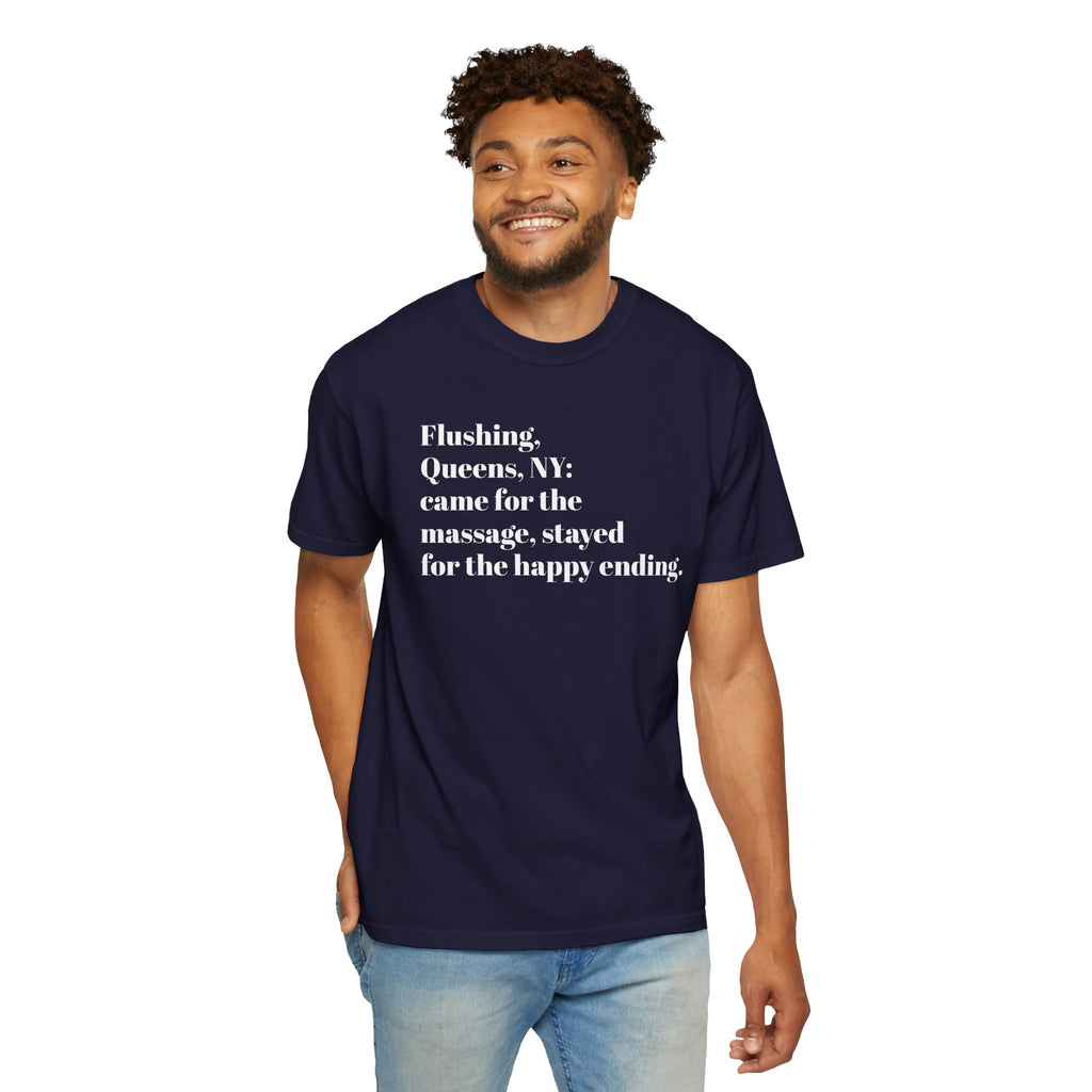 Flushing Queens NY - Came For The Massage - Stayed For The Happy Ending - Tee Shirt