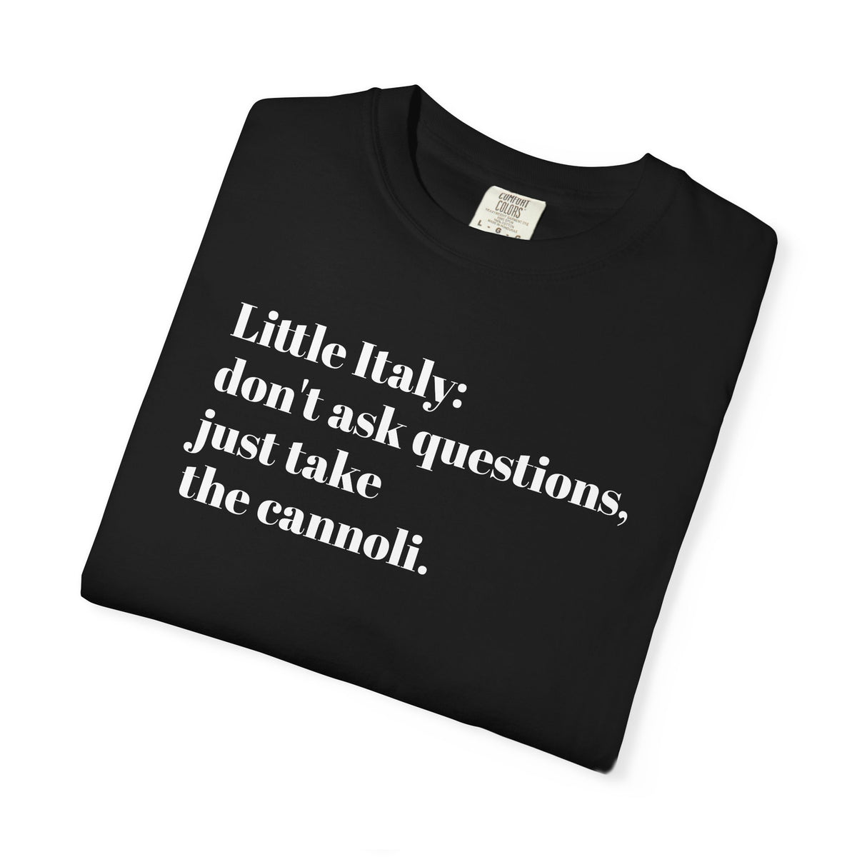 Little Italy - Don't Ask Questions - Just Take The Cannoli - Tee Shirt