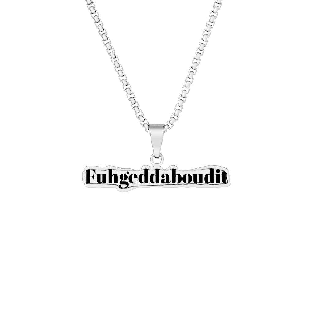 Fuhgeddaboudit Pendant Necklace — Custom Cut Nameplate Charm (Gold or Silver)