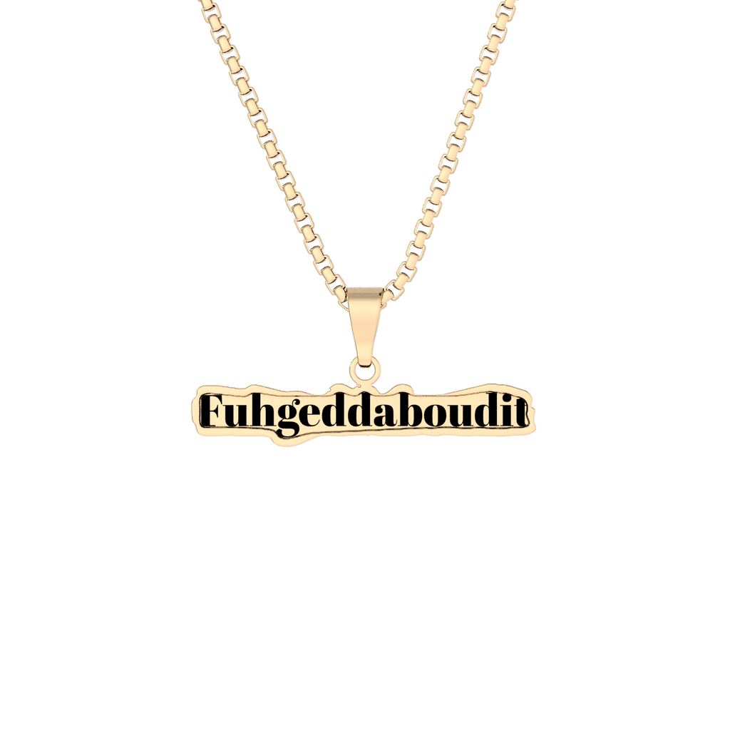 Fuhgeddaboudit Pendant Necklace — Custom Cut Nameplate Charm (Gold or Silver)