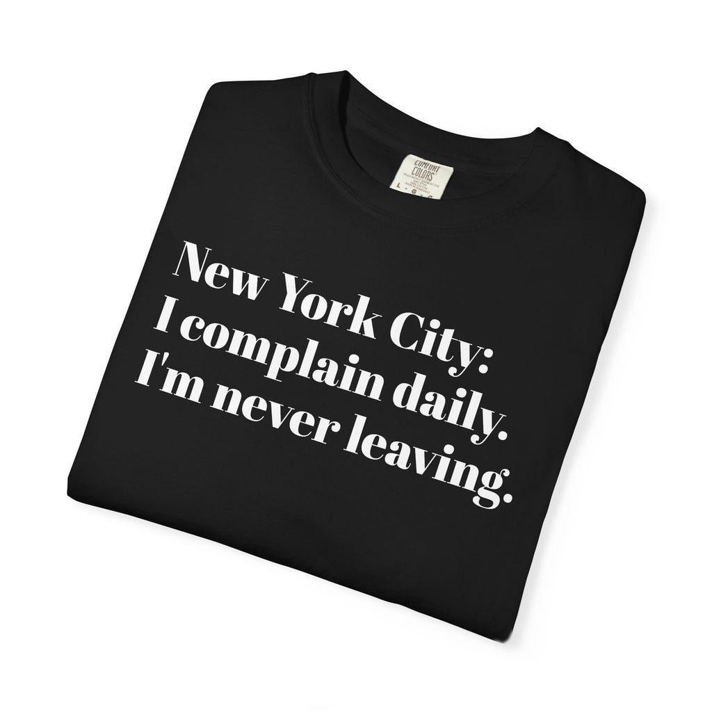 New York City - I complain daily. I'm never leaving. Tee Shirt
