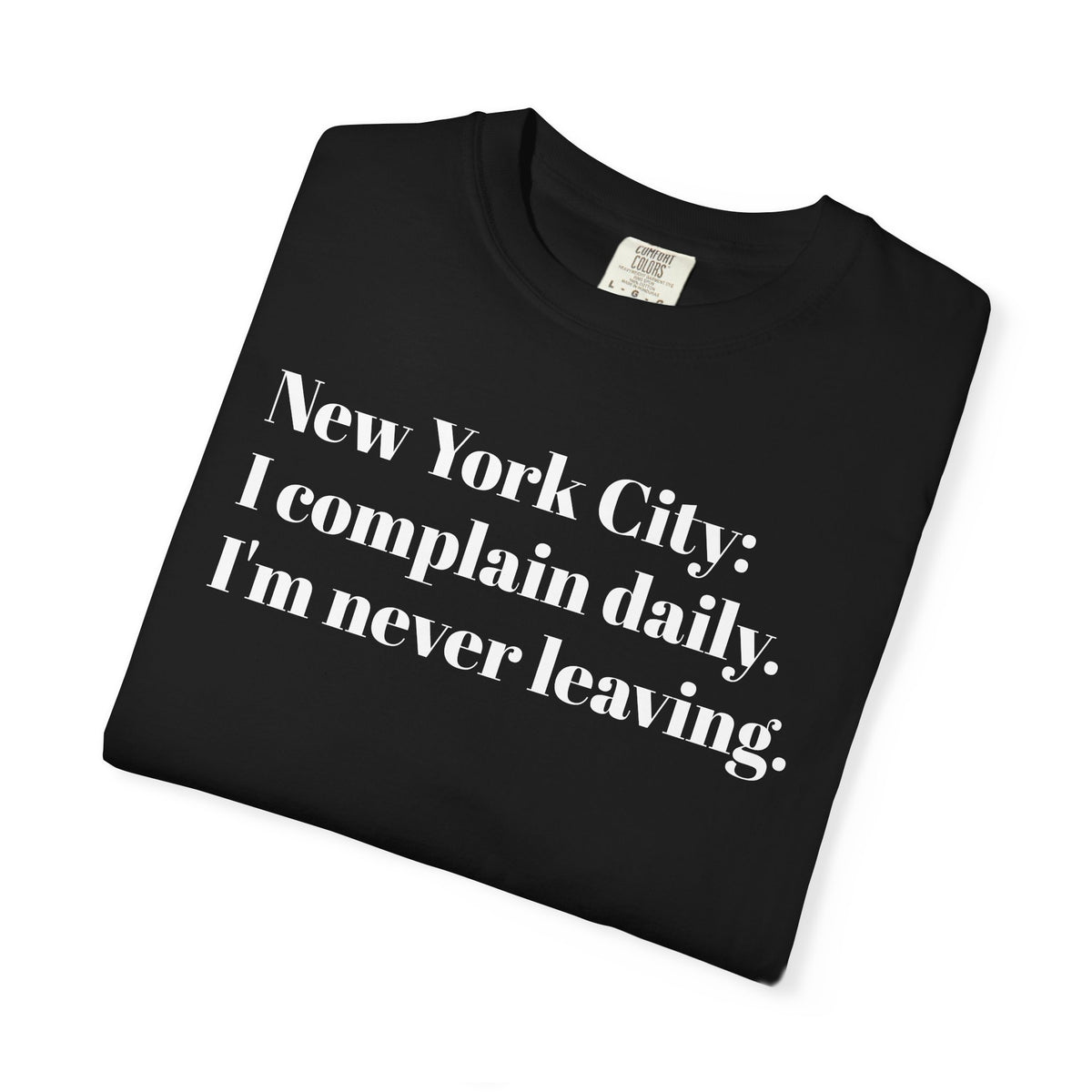 New York City - I complain daily. I'm never leaving. Tee Shirt