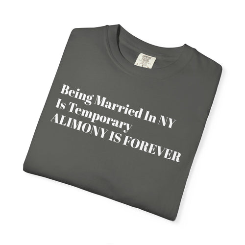 Being Married In NY - Is Temporary - ALIMONY IS FOREVER - Tee Shirt