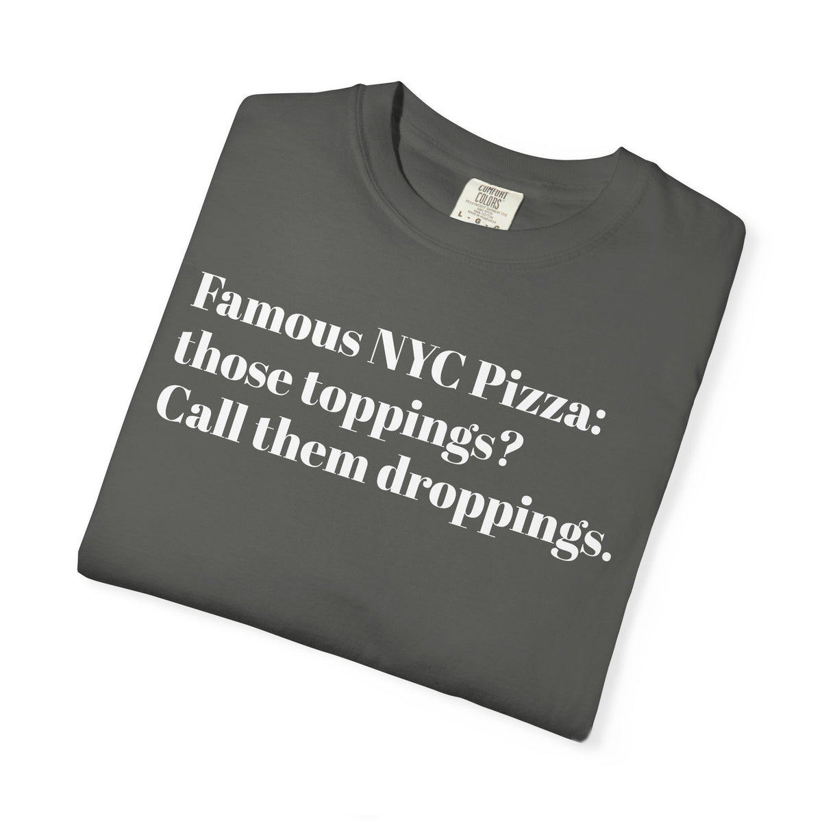 NYC Pizza - Those Droppings - Call Them Toppings - Tee Shirt