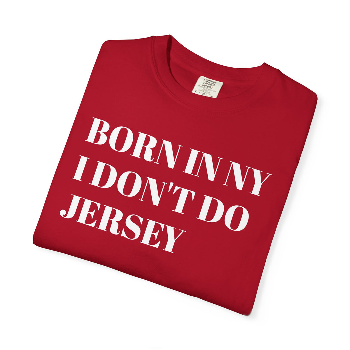 Born in NY. I don't do Jersey. Tee Shirt