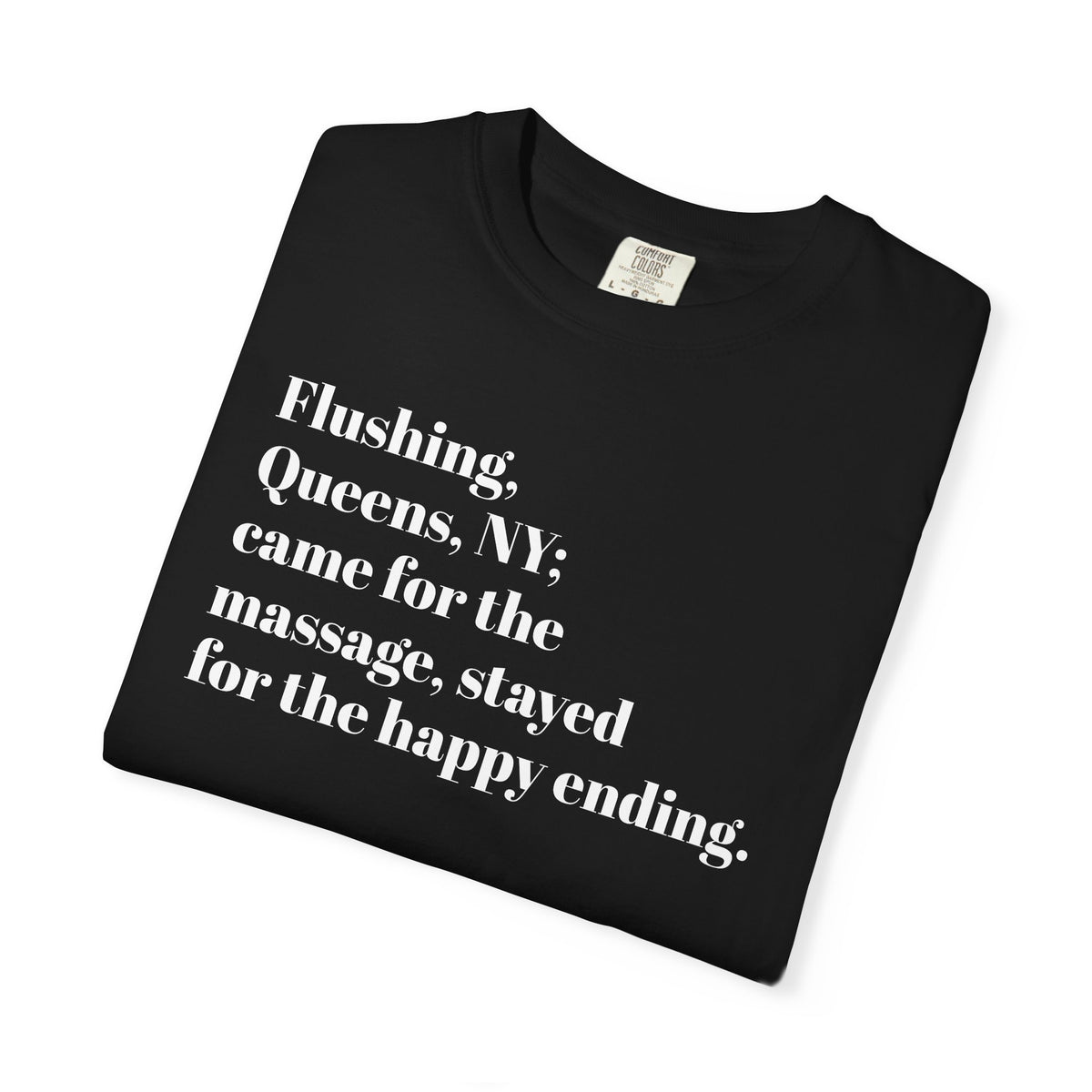 Flushing Queens NY - Came For The Massage - Stayed For The Happy Ending - Tee Shirt