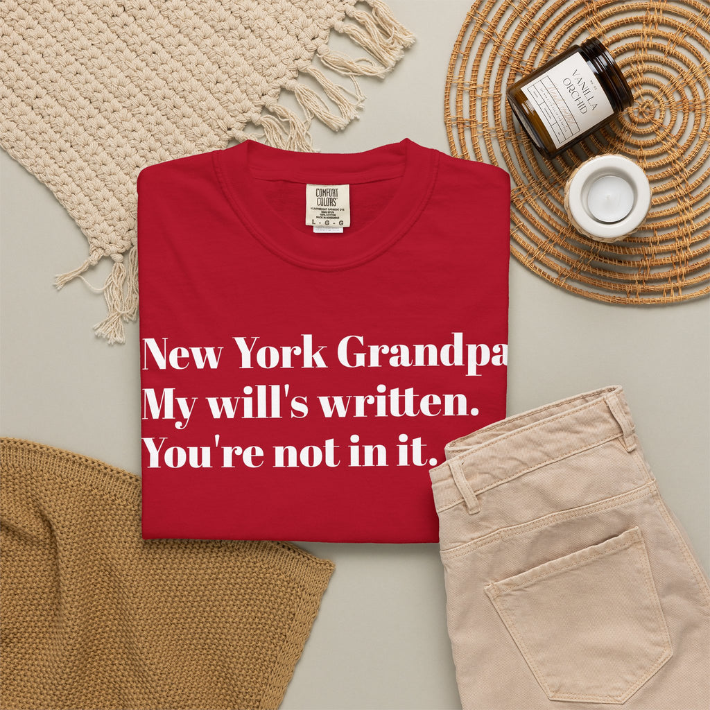 New York Grandpa: My will's written. You're not in it. Tee Shirt