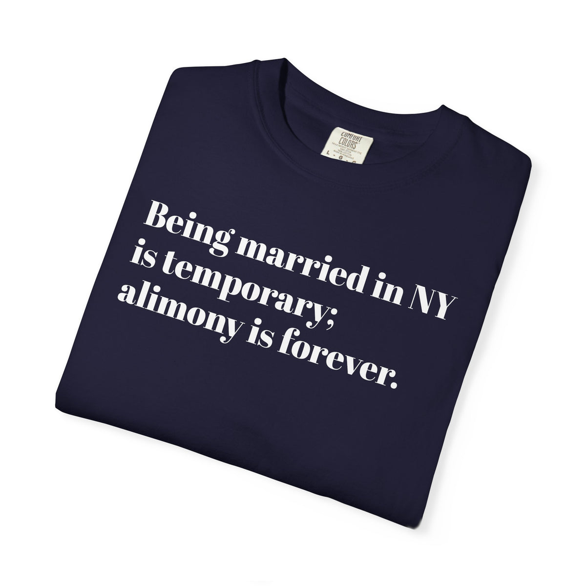 Being Married In NY - Is Temporary - Alimony is forever - Tee Shirt