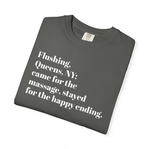 Flushing Queens NY - Came For The Massage - Stayed For The Happy Ending - Tee Shirt