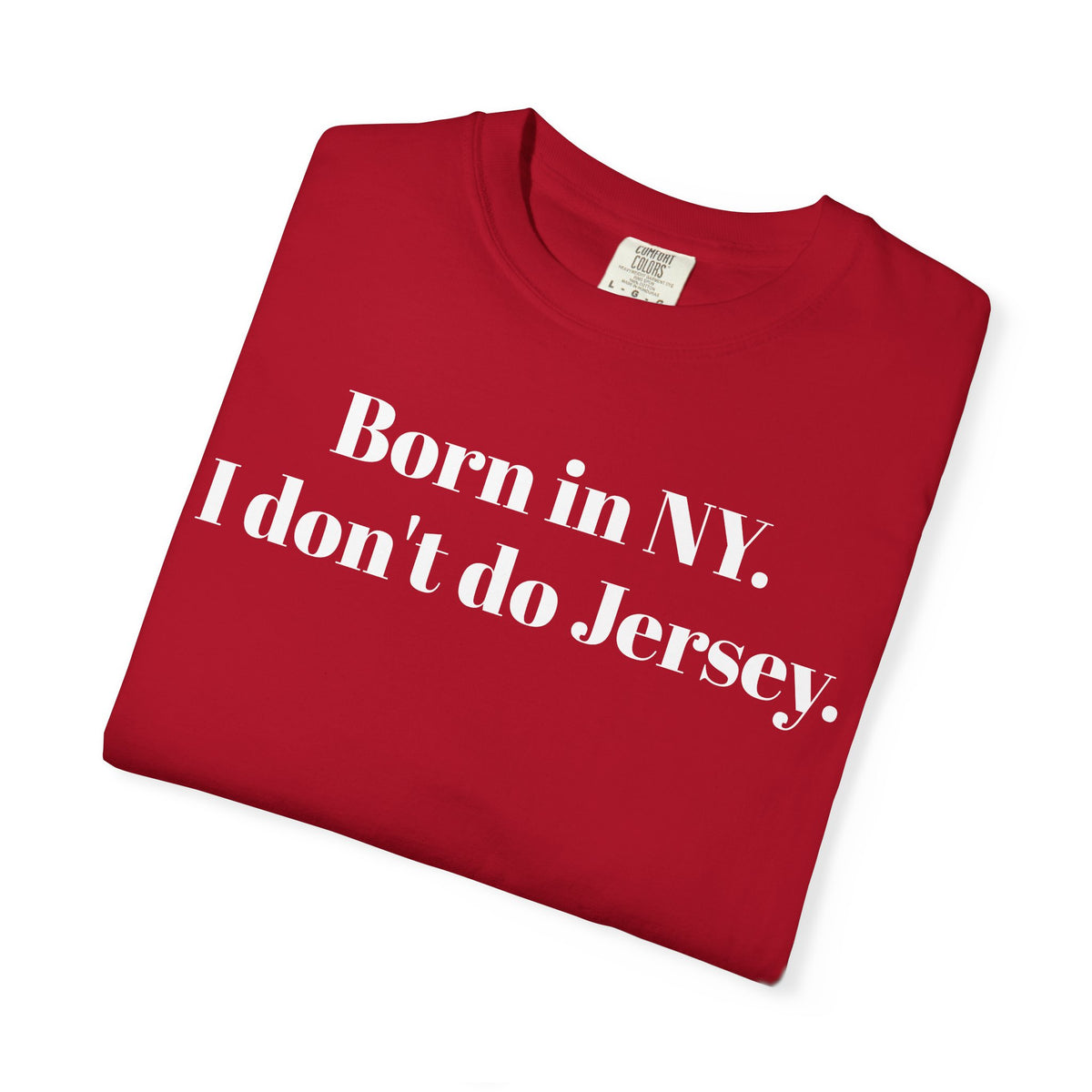 Born in NY. I don't do Jersey. Tee Shirt