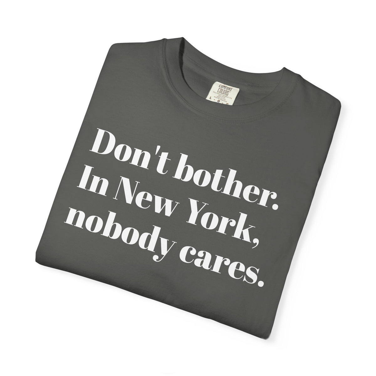 "Don't bother. In New York Nobody cares." Graphic Tee Shirt