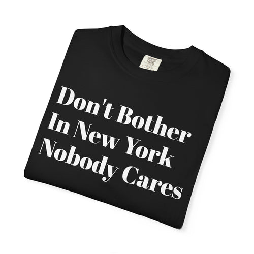 "Don't bother. In New York Nobody cares." Graphic Tee Shirt