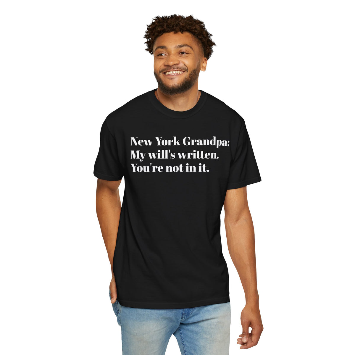 New York Grandpa: My will's written. You're not in it. Tee Shirt