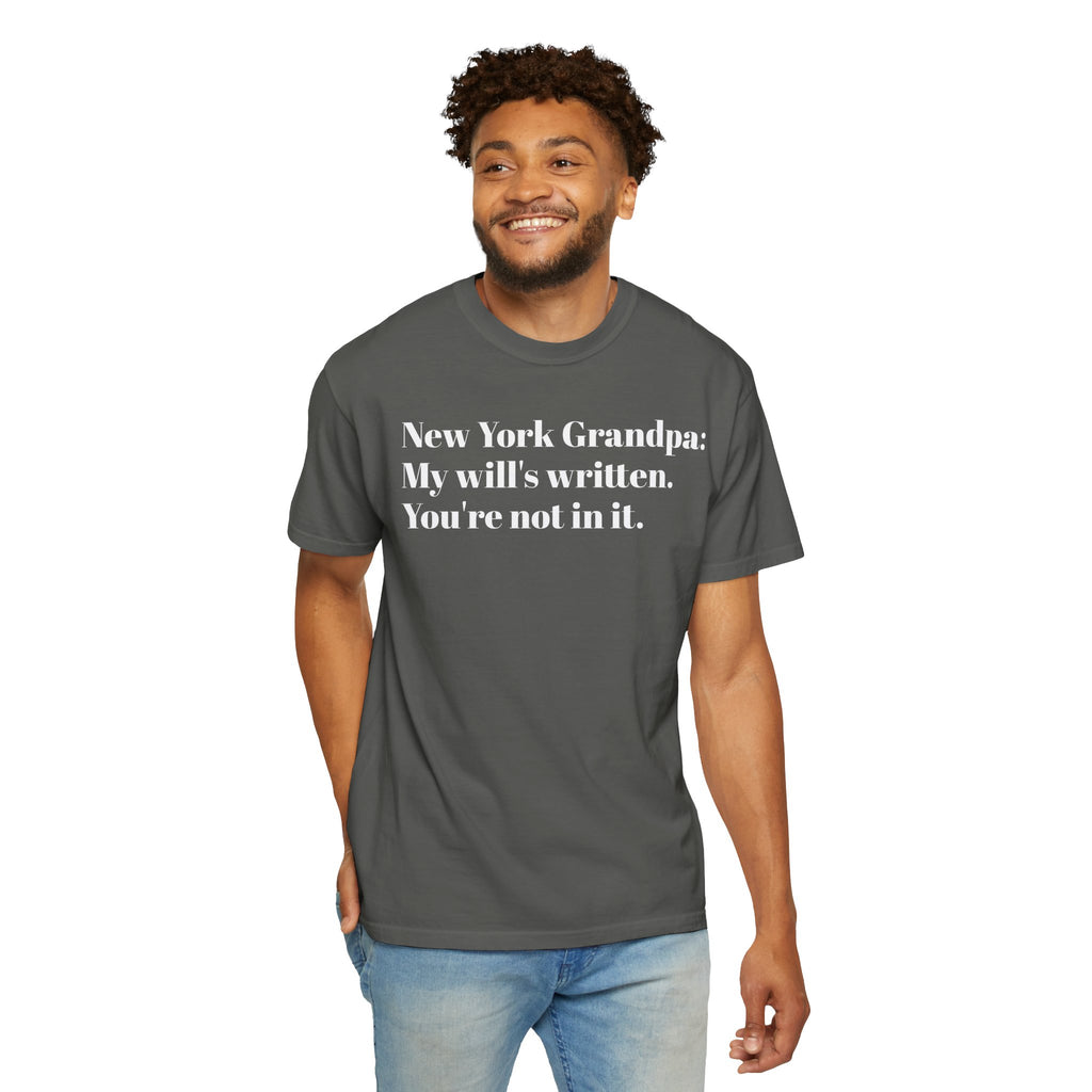 New York Grandpa: My will's written. You're not in it. Tee Shirt