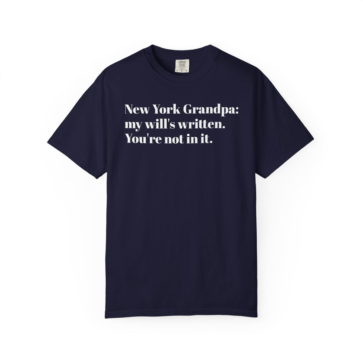 New York Grandpa: My will's written. You're not in it. Tee Shirt